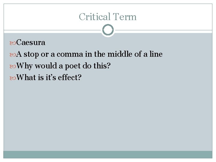 Critical Term Caesura A stop or a comma in the middle of a line