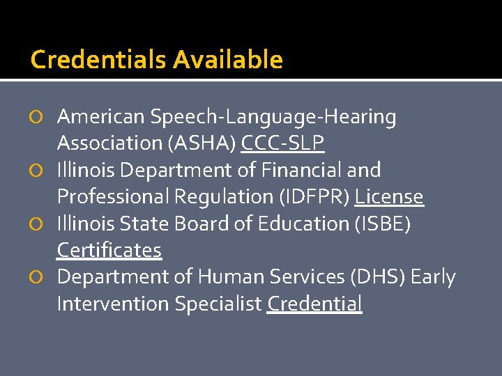 Credentials Available American Speech-Language-Hearing Association (ASHA) CCC-SLP Illinois Department of Financial and Professional Regulation