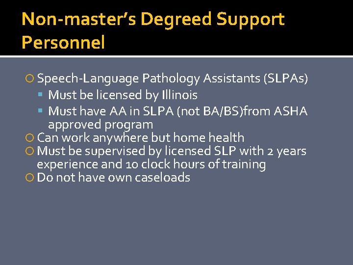 Non-master’s Degreed Support Personnel Speech-Language Pathology Assistants (SLPAs) Must be licensed by Illinois Must