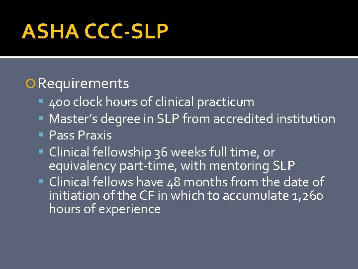 ASHA CCC-SLP Requirements 400 clock hours of clinical practicum Master’s degree in SLP from