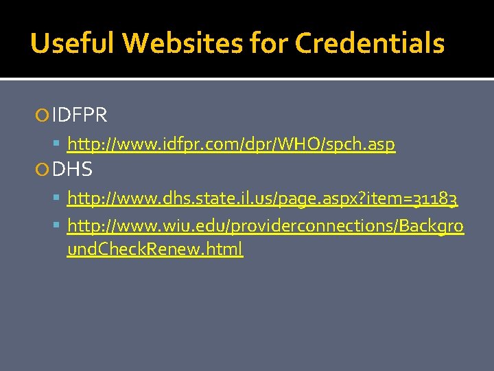 Useful Websites for Credentials IDFPR http: //www. idfpr. com/dpr/WHO/spch. asp DHS http: //www. dhs.