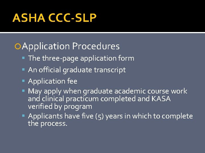 ASHA CCC-SLP Application Procedures The three-page application form An official graduate transcript Application fee