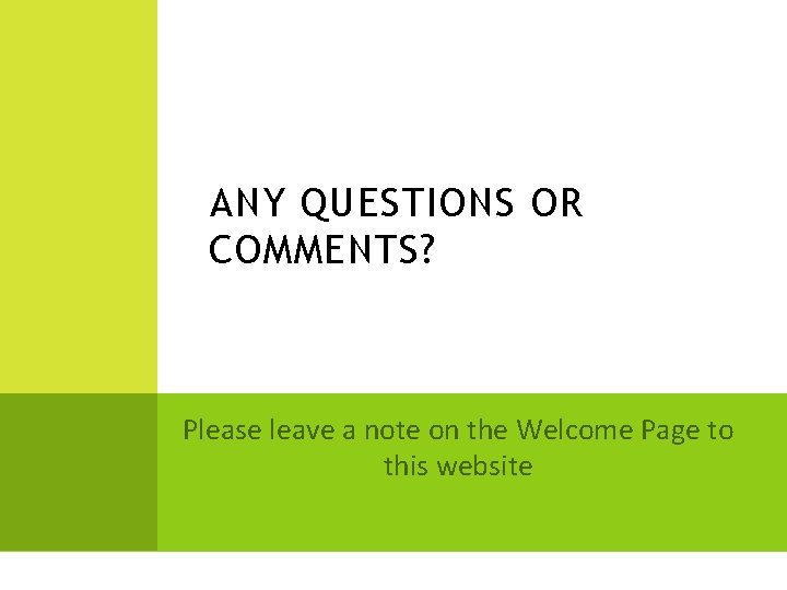 ANY QUESTIONS OR COMMENTS? Please leave a note on the Welcome Page to this ANY QUESTIONS OR COMMENTS? Please leave a note on the Welcome Page to this