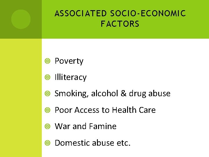 ASSOCIATED SOCIO-ECONOMIC FACTORS Poverty Illiteracy Smoking, alcohol & drug abuse Poor Access to Health ASSOCIATED SOCIO-ECONOMIC FACTORS Poverty Illiteracy Smoking, alcohol & drug abuse Poor Access to Health