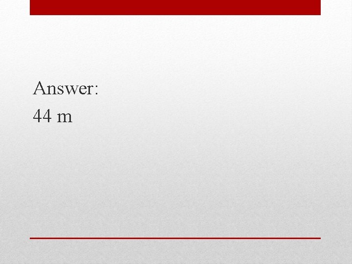 Answer: 44 m 