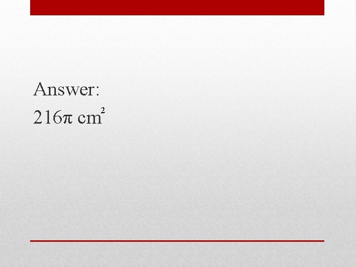 Answer: 2 216π cm 