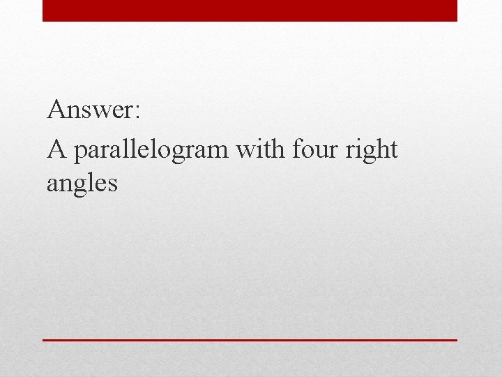 Answer: A parallelogram with four right angles 