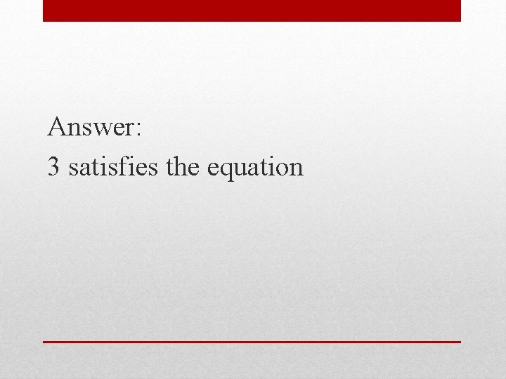 Answer: 3 satisfies the equation 