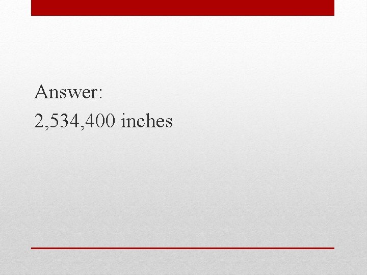 Answer: 2, 534, 400 inches 