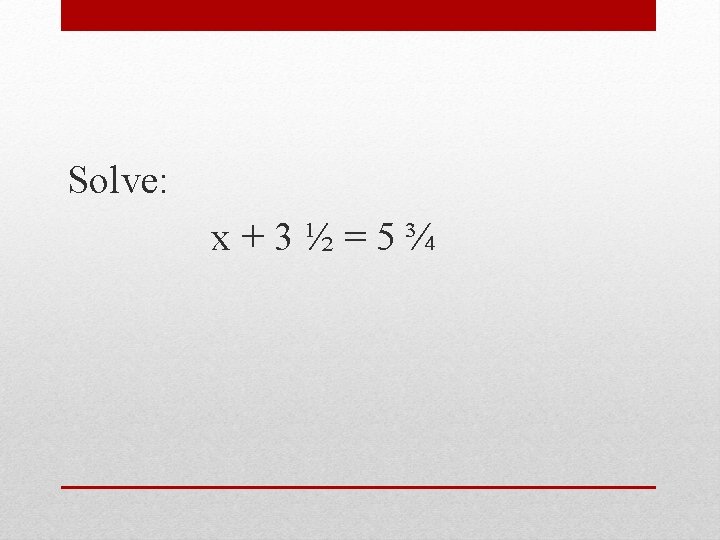 Solve: x+3½=5¾ 