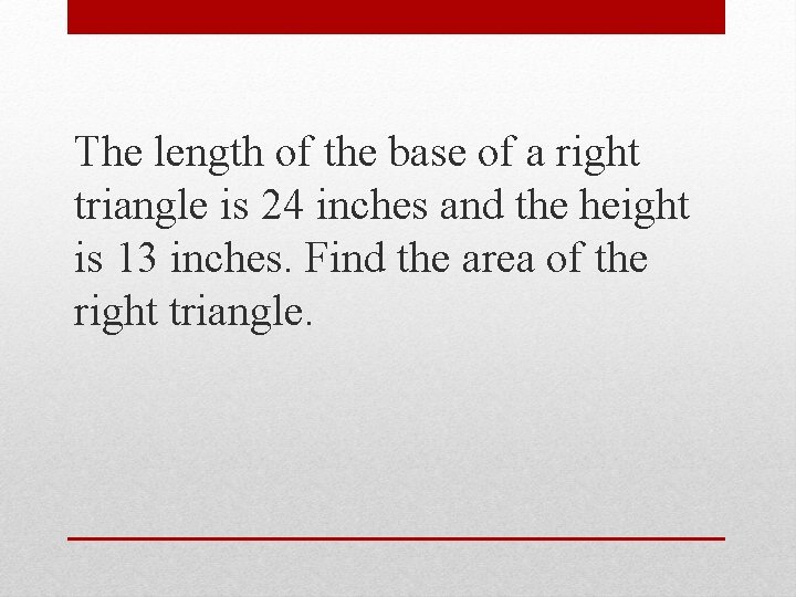 The length of the base of a right triangle is 24 inches and the