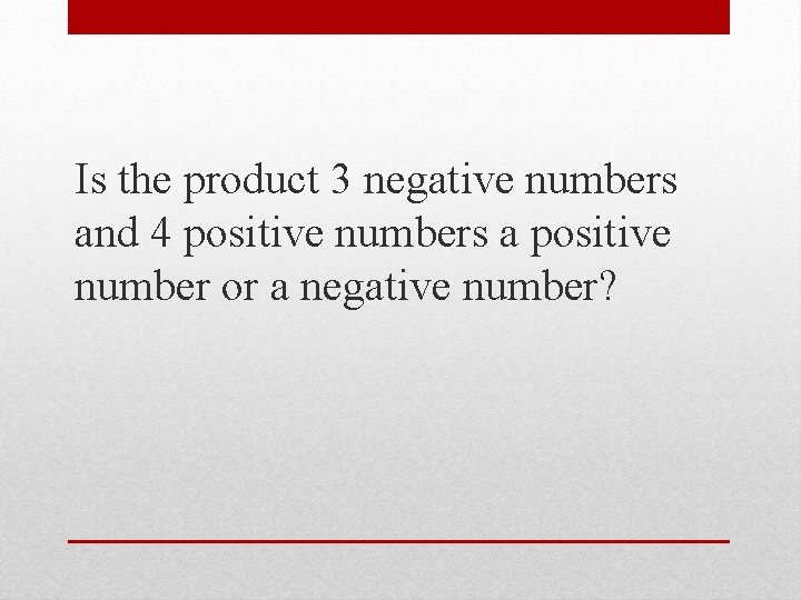 Is the product 3 negative numbers and 4 positive numbers a positive number or