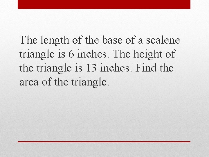 The length of the base of a scalene triangle is 6 inches. The height