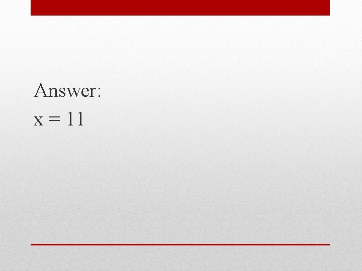 Answer: x = 11 