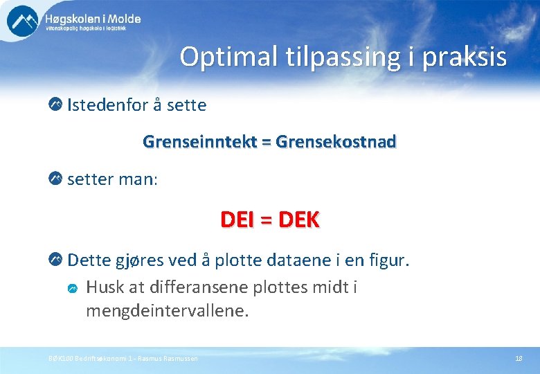 Optimal tilpassing i praksis Istedenfor å sette Grenseinntekt = Grensekostnad setter man: DEI =