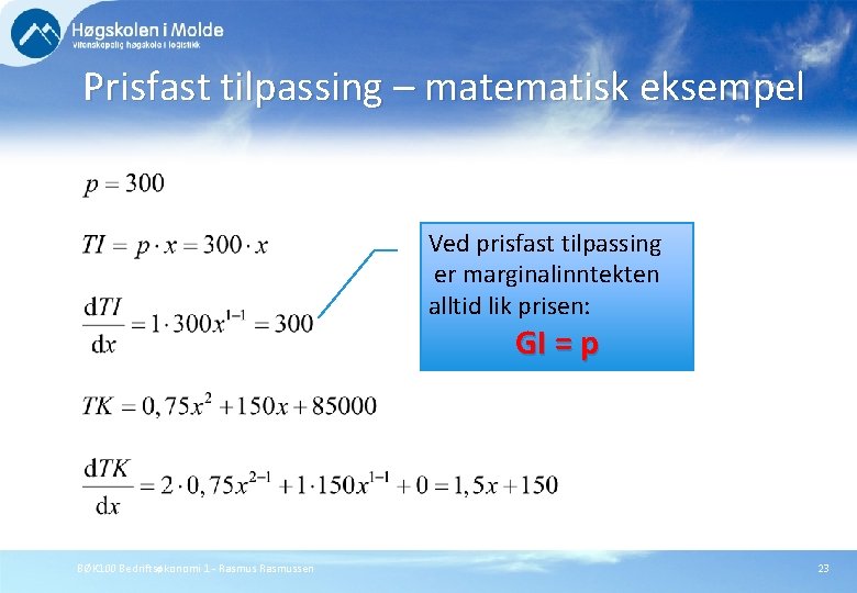 Prisfast tilpassing – matematisk eksempel Ved prisfast tilpassing er marginalinntekten alltid lik prisen: GI