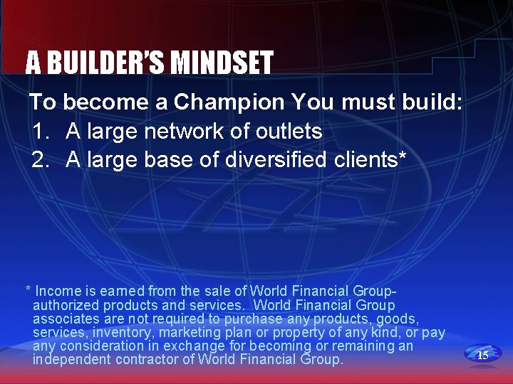 A BUILDER’S MINDSET To become a Champion You must build: 1. A large network