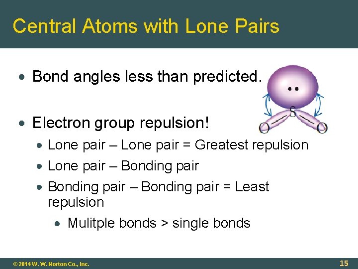 Central Atoms with Lone Pairs Bond angles less than predicted. Electron group repulsion! Lone