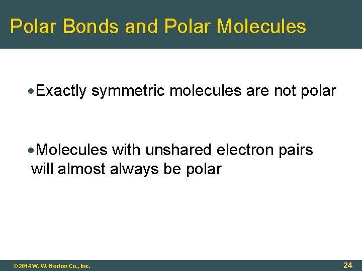 Polar Bonds and Polar Molecules Exactly symmetric molecules are not polar Molecules with unshared