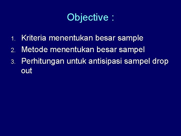 Objective : 1. 2. 3. Kriteria menentukan besar sample Metode menentukan besar sampel Perhitungan
