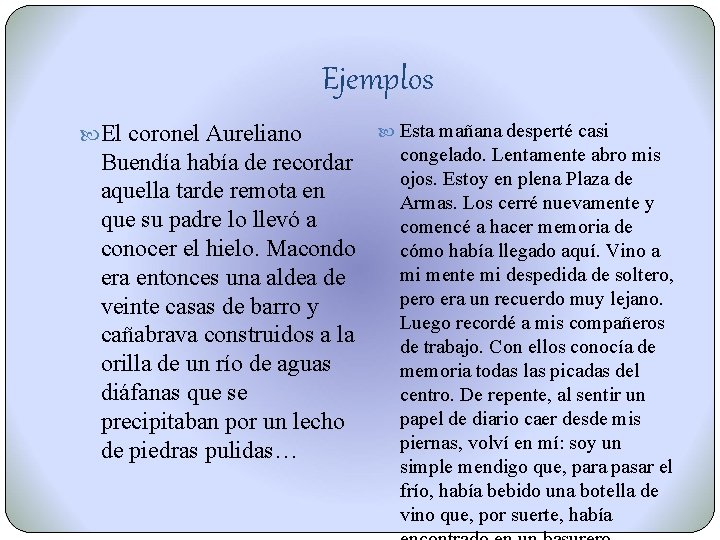 Ejemplos El coronel Aureliano Buendía había de recordar aquella tarde remota en que su