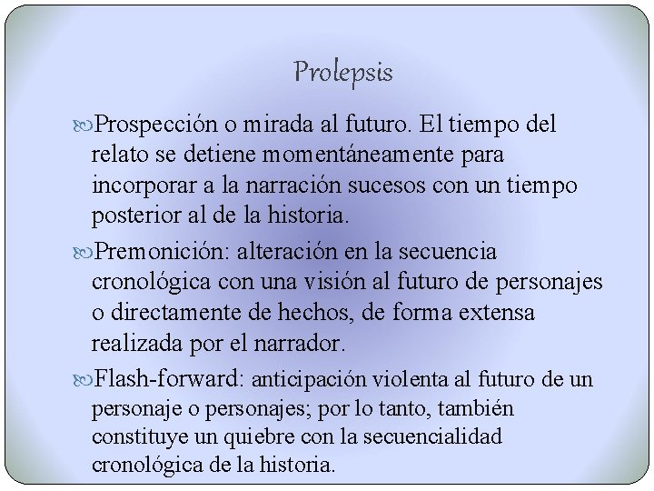 Prolepsis Prospección o mirada al futuro. El tiempo del relato se detiene momentáneamente para