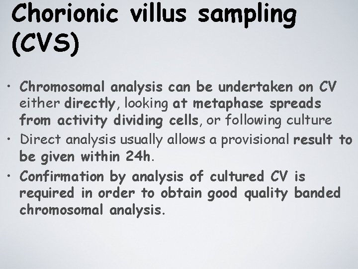 Chorionic villus sampling (CVS) • Chromosomal analysis can be undertaken on CV either directly,