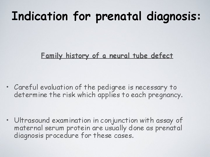 Indication for prenatal diagnosis: Family history of a neural tube defect • Careful evaluation