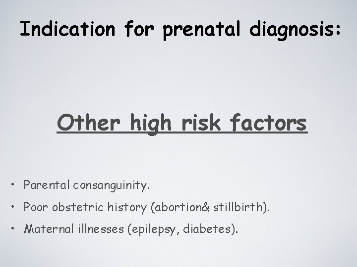 Indication for prenatal diagnosis: Other high risk factors • Parental consanguinity. • Poor obstetric
