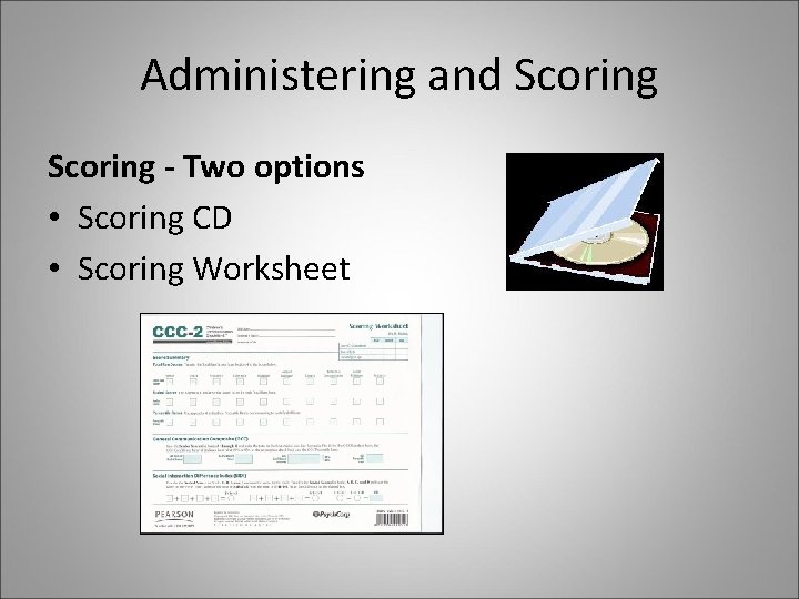 Administering and Scoring - Two options • Scoring CD • Scoring Worksheet 