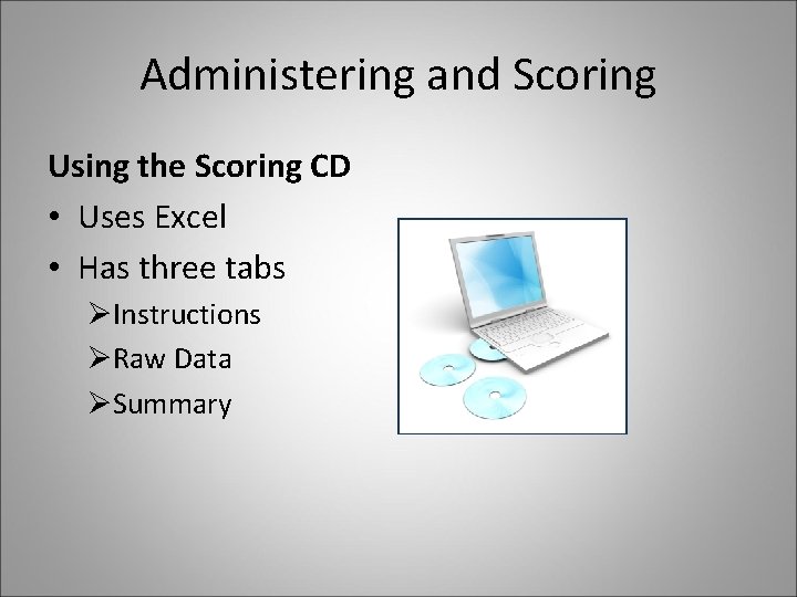 Administering and Scoring Using the Scoring CD • Uses Excel • Has three tabs