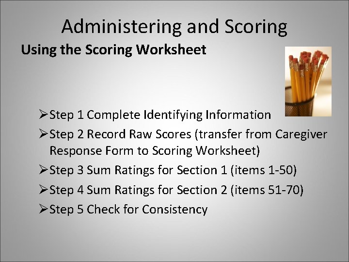 Administering and Scoring Using the Scoring Worksheet ØStep 1 Complete Identifying Information ØStep 2