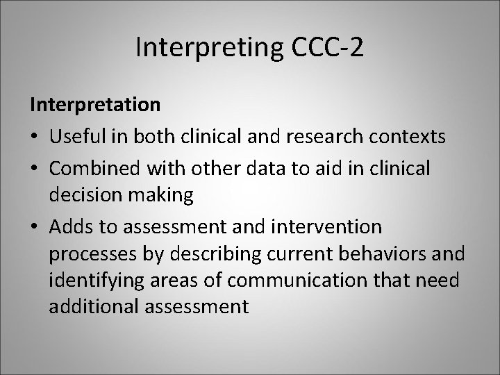 Interpreting CCC-2 Interpretation • Useful in both clinical and research contexts • Combined with