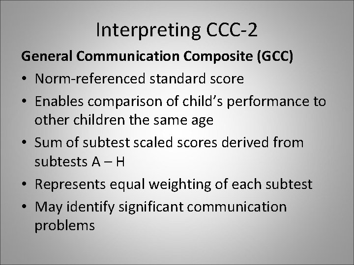 Interpreting CCC-2 General Communication Composite (GCC) • Norm-referenced standard score • Enables comparison of