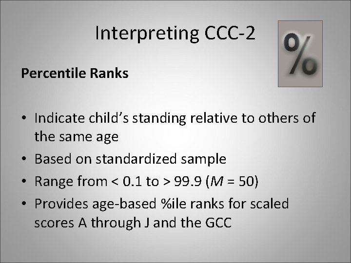 Interpreting CCC-2 Percentile Ranks • Indicate child’s standing relative to others of the same