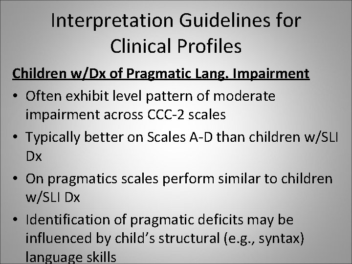 Interpretation Guidelines for Clinical Profiles Children w/Dx of Pragmatic Lang. Impairment • Often exhibit