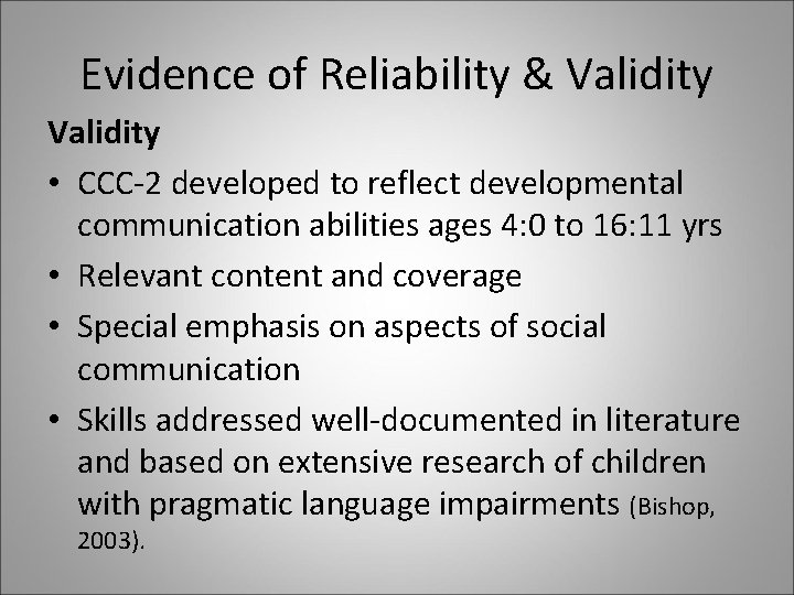 Evidence of Reliability & Validity • CCC-2 developed to reflect developmental communication abilities ages