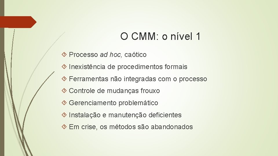 O CMM: o nível 1 Processo ad hoc, caótico Inexistência de procedimentos formais Ferramentas
