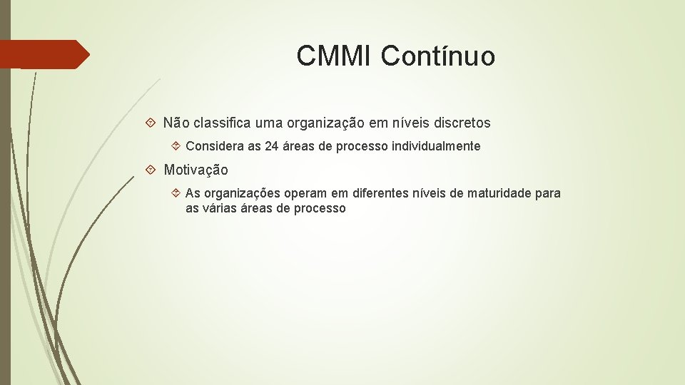 CMMI Contínuo Não classifica uma organização em níveis discretos Considera as 24 áreas de