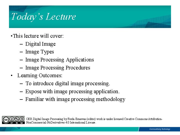 Today’s Lecture • This lecture will cover: – Digital Image – Image Types –