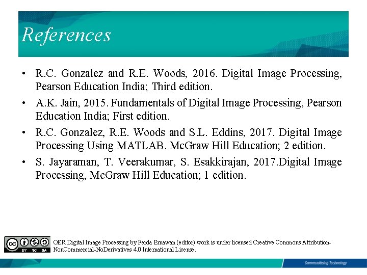 References • R. C. Gonzalez and R. E. Woods, 2016. Digital Image Processing, Pearson