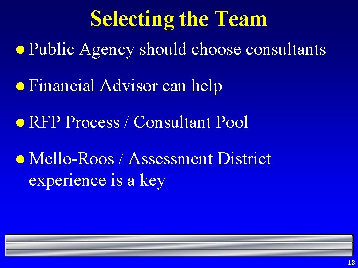 Selecting the Team l Public Agency should choose consultants l Financial l RFP Advisor
