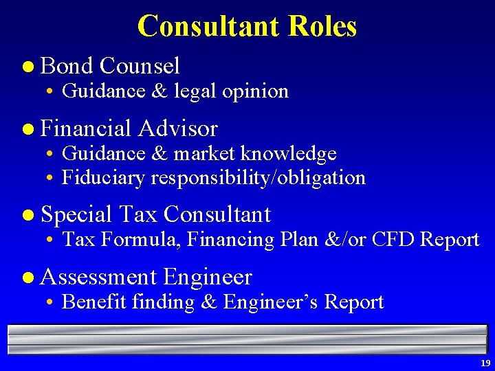 Consultant Roles l Bond Counsel • Guidance & legal opinion l Financial Advisor •