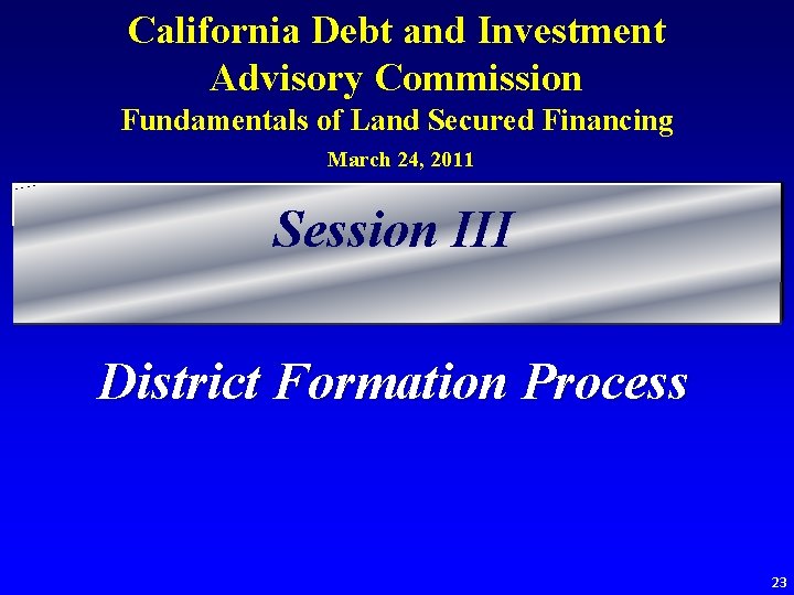 California Debt and Investment Advisory Commission Fundamentals of Land Secured Financing March 24, 2011