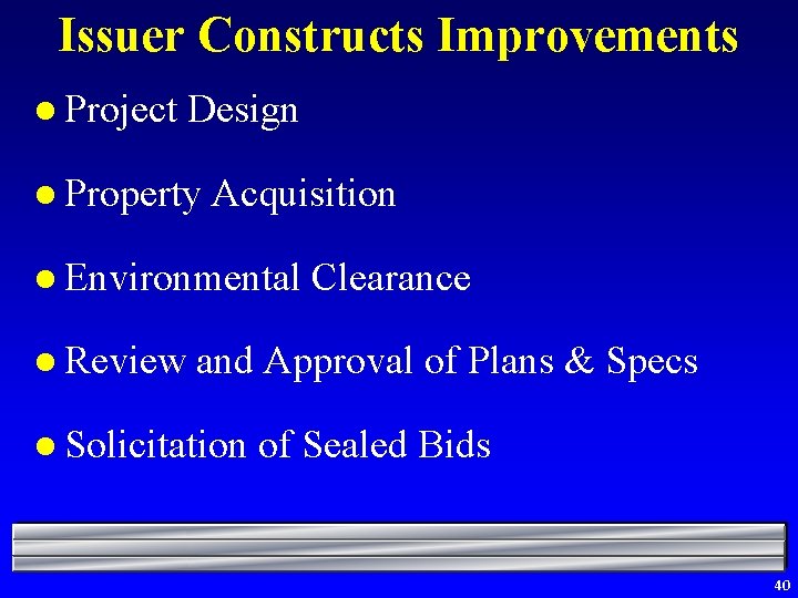 Issuer Constructs Improvements l Project Design l Property Acquisition l Environmental l Review Clearance