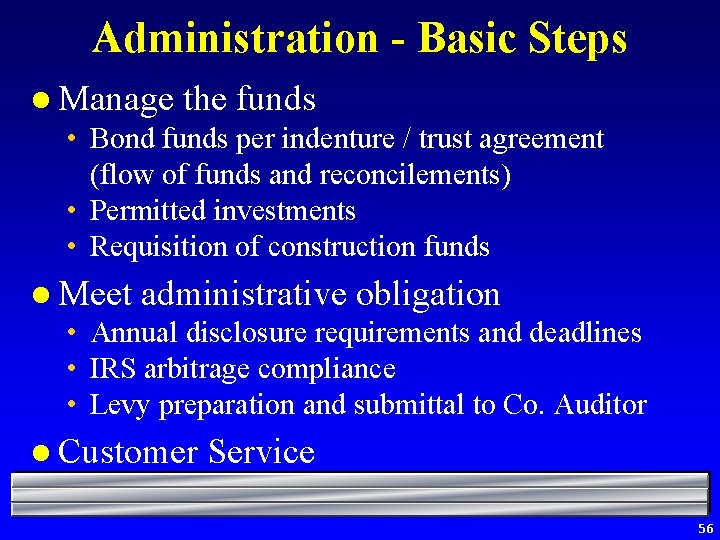 Administration - Basic Steps l Manage the funds • Bond funds per indenture /