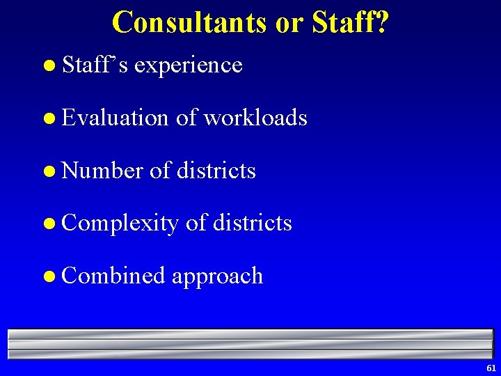 Consultants or Staff? l Staff’s experience l Evaluation l Number of workloads of districts