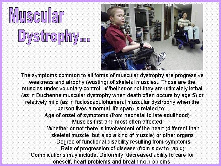 The symptoms common to all forms of muscular dystrophy are progressive weakness and atrophy