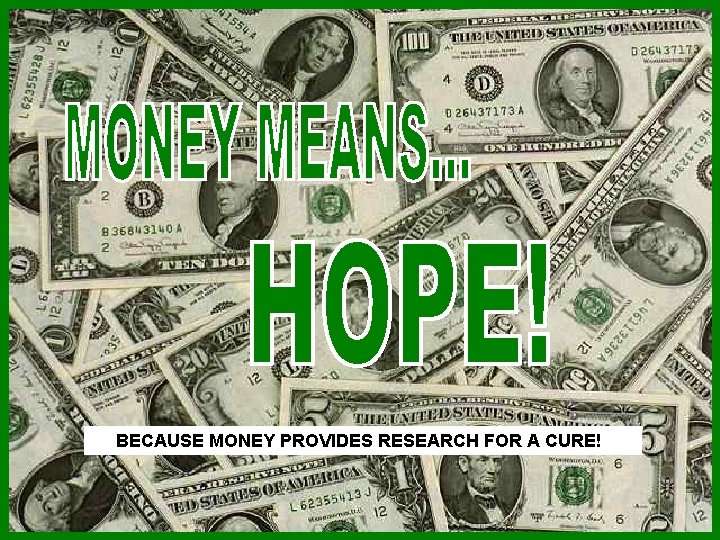 BECAUSE MONEY PROVIDES RESEARCH FOR A CURE! 