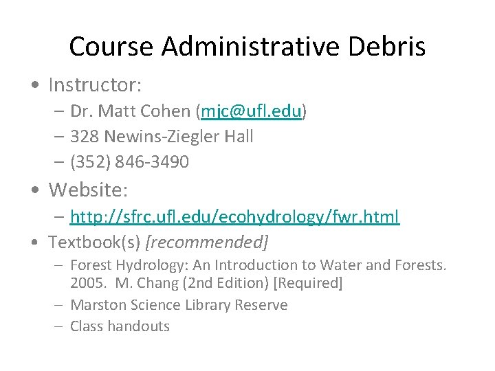 Course Administrative Debris • Instructor: – Dr. Matt Cohen (mjc@ufl. edu) – 328 Newins-Ziegler